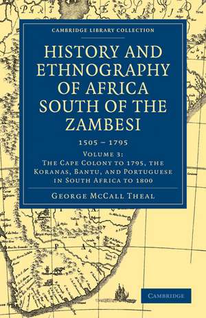 History and Ethnography of Africa South of the Zambesi, from the Settlement of the Portuguese at Sofala in September 1505 to the Conquest of the Cape Colony by the British in September 1795 de George McCall Theal