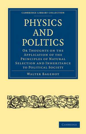 Physics and Politics: Or Thoughts on the Application of the Principles of Natural Selection and Inheritance to Political Society de Walter Bagehot