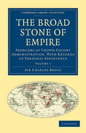 The Broad Stone of Empire: Problems of Crown Colony Administration, With Records of Personal Experience de Charles Bruce