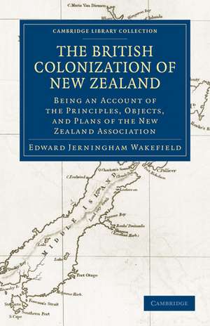 The British Colonization of New Zealand: Being an Account of the Principles, Objects, and Plans of the New Zealand Association de Edward Gibbon Wakefield