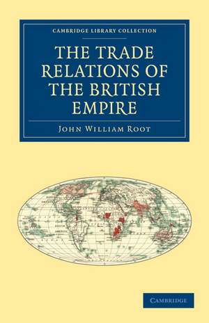 The Trade Relations of the British Empire de John William Root