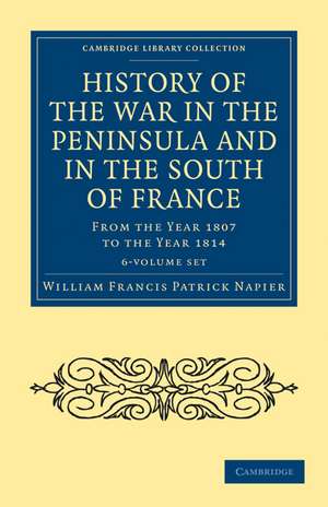 History of the War in the Peninsula and in the South of France 6 Volume Set: From the Year 1807 to the Year 1814 de William Francis Patrick Napier