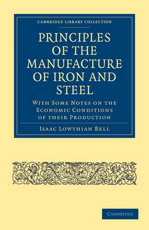 Principles of the Manufacture of Iron and Steel: With Some Notes on the Economic Conditions of their Production de Isaac Lowthian Bell