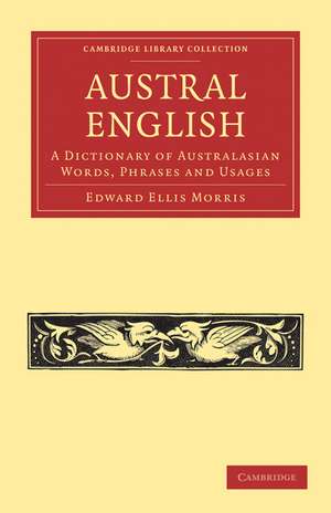 Austral English: A Dictionary of Australasian Words, Phrases and Usages de Edward Ellis Morris