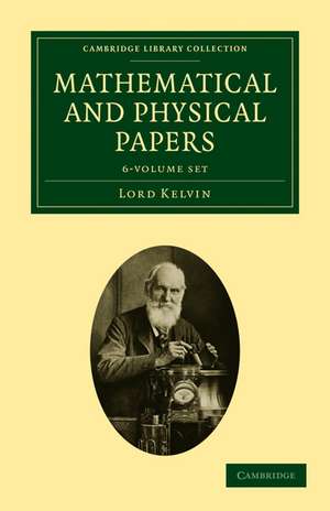 Mathematical and Physical Papers 6 Volume Set de William Thomson, Baron Kelvin