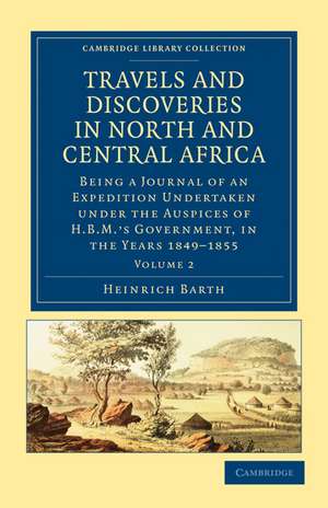 Travels and Discoveries in North and Central Africa: Being a Journal of an Expedition Undertaken under the Auspices of H.B.M.'s Government, in the Years 1849–1855 de Heinrich Barth