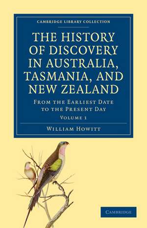 The History of Discovery in Australia, Tasmania, and New Zealand: From the Earliest Date to the Present Day de William Howitt