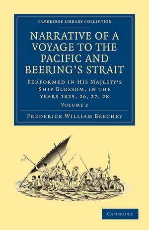 Narrative of a Voyage to the Pacific and Beering's Strait: To Co-operate with the Polar Expeditions: Performed in His Majesty's Ship Blossom, under the Command of Captain F. W. Beechey in the years 1825, 26, 27, 28 de Frederick William Beechey