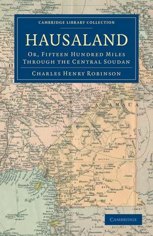 Hausaland: Or, Fifteen Hundred Miles through the Central Soudan de Charles Henry Robinson