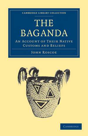 The Baganda: An Account of their Native Customs and Beliefs de John Roscoe