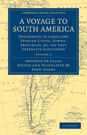 A Voyage to South America: Describing at Large the Spanish Cities, Towns, Provinces, etc. on that Extensive Continent de Antonio de Ulloa