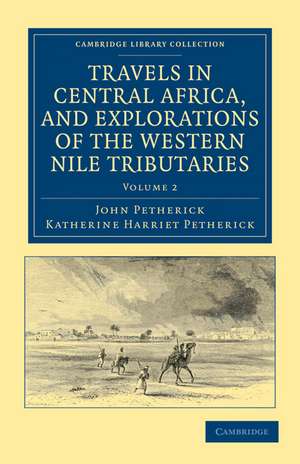 Travels in Central Africa, and Explorations of the Western Nile Tributaries de John Petherick