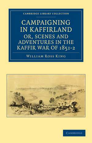 Campaigning in Kaffirland, or, Scenes and Adventures in the Kaffir War of 1851–2 de William Ross King