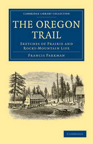 The Oregon Trail: Sketches of Prairie and Rocky-Mountain Life de Francis Parkman