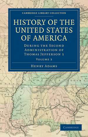 History of the United States of America (1801–1817): Volume 3: During the Second Administration of Thomas Jefferson 1 de Henry Adams