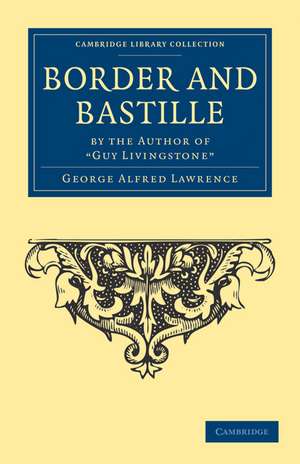 Border and Bastille: By the Author of 'Guy Livingstone' de George Alfred Lawrence