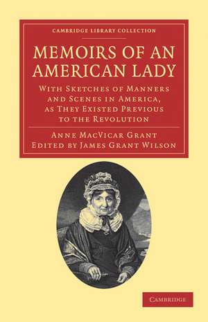 Memoirs of an American Lady: With Sketches of Manners and Scenes in America, as They Existed Previous to the Revolution de Anne MacVicar Grant