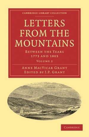 Letters from the Mountains: Being the Correspondence with her Friends between the Years 1773 and 1803 of Mrs Grant of Laggan de Anne MacVicar Grant