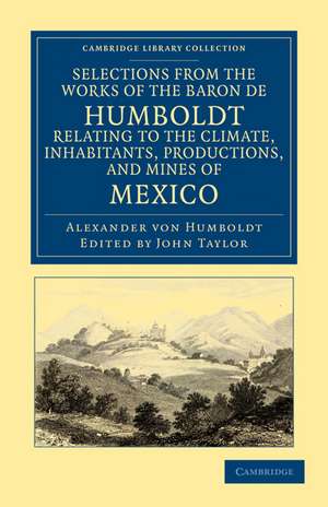 Selections from the Works of the Baron de Humboldt, Relating to the Climate, Inhabitants, Productions, and Mines of Mexico de Alexander von Humboldt