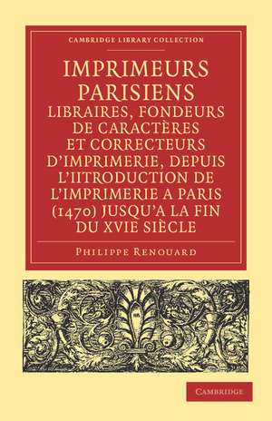 Imprimeurs parisiens, libraires, fondeurs de caractères et correcteurs d'imprimerie, depuis l'introduction de l'imprimerie a Paris (1470) jusqu'a la fin du XVIe siècle: Leurs adresses, marques, enseignes, dates d'exercice. Notes sur leurs familles, leurs alliances et leur descendance, d'après les renseignements bibliographiques et des documents inédits de Philippe Renouard