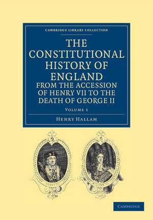 The Constitutional History of England from the Accession of Henry VII to the Death of George II de Henry Hallam