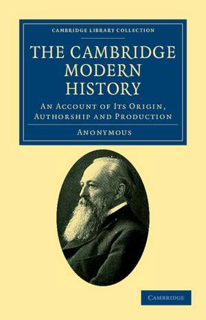 The Cambridge Modern History: An Account of its Origin, Authorship and Production