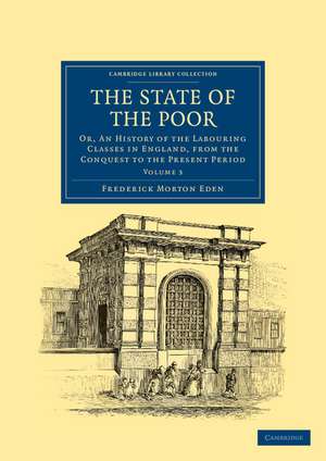 The State of the Poor: Or, An History of the Labouring Classes in England, from the Conquest to the Present Period de Frederick Morton Eden