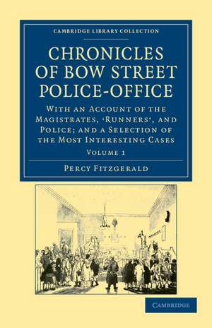 Chronicles of Bow Street Police-Office: With an Account of the Magistrates, ‘Runners', and Police; and a Selection of the Most Interesting Cases de Percy Fitzgerald