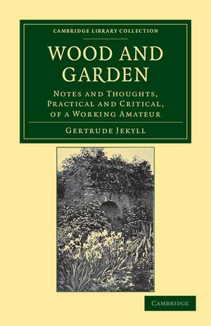 Wood and Garden: Notes and Thoughts, Practical and Critical, of a Working Amateur de Gertrude Jekyll