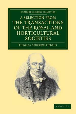 A Selection from the Physiological and Horticultural Papers Published in the Transactions of the Royal and Horticultural Societies de Thomas Andrew Knight