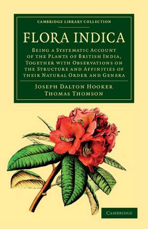 Flora Indica: Being a Systematic Account of the Plants of British India, Together with Observations on the Structure and Affinities of their Natural Order and Genera de Joseph Dalton Hooker