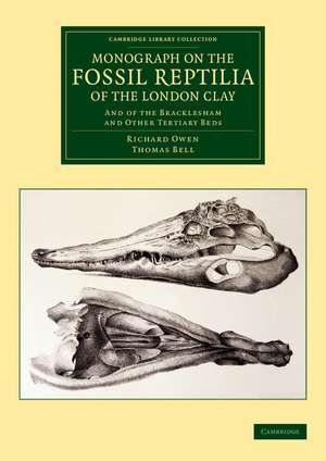 Monograph on the Fossil Reptilia of the London Clay: And of the Bracklesham and Other Tertiary Beds de Richard Owen