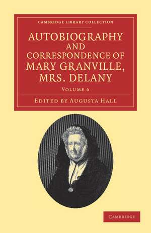 Autobiography and Correspondence of Mary Granville, Mrs Delany: With Interesting Reminiscences of King George the Third and Queen Charlotte de Mary Delany