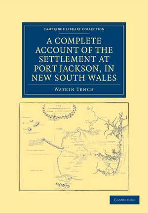 A Complete Account of the Settlement at Port Jackson, in New South Wales: Including an Accurate Description of the Situation of the Colony, of the Natives, and of its Natural Productions de Watkin Tench