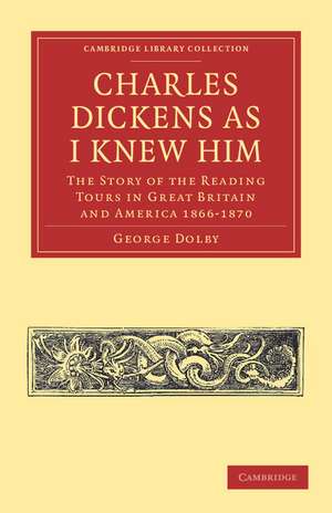 Charles Dickens as I Knew Him: The Story of the Reading Tours in Great Britain and America 1866–1870 de George Dolby