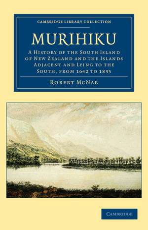 Murihiku: A History of the South Island of New Zealand and the Islands Adjacent and Lying to the South, from 1642 to 1835 de Robert McNab