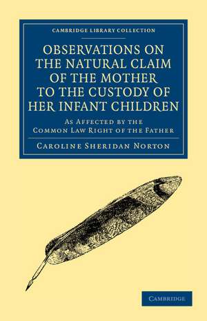 Observations on the Natural Claim of the Mother to the Custody of her Infant Children: As Affected by the Common Law Right of the Father de Caroline Sheridan Norton