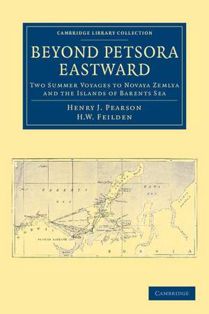 Beyond Petsora Eastward: Two Summer Voyages to Novaya Zemlya and the Islands of Barents Sea de Henry J. Pearson