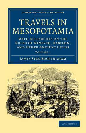 Travels in Mesopotamia: With Researches on the Ruins of Nineveh, Babylon, and Other Ancient Cities de James Silk Buckingham