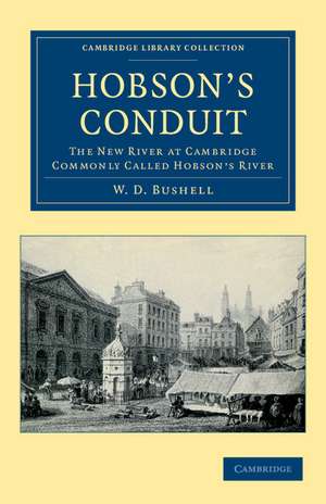 Hobson's Conduit: The New River at Cambridge Commonly Called Hobson's River de W. D. Bushell