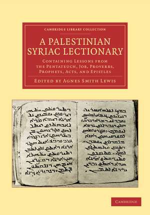 A Palestinian Syriac Lectionary: Containing Lessons from the Pentateuch, Job, Proverbs, Prophets, Acts, and Epistles de Agnes Smith Lewis