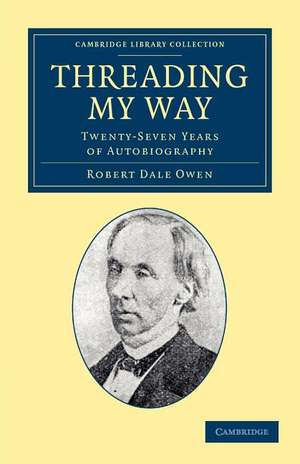 Threading my Way: Twenty-Seven Years of Autobiography de Robert Dale Owen