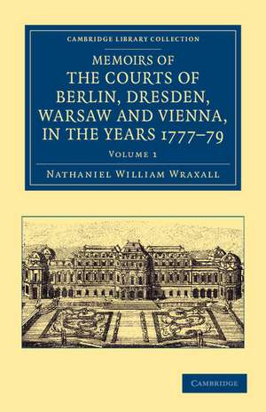 Memoirs of the Courts of Berlin, Dresden, Warsaw, and Vienna, in the Years 1777, 1778, and 1779 de Nathaniel William Wraxall