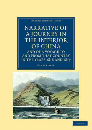 Narrative of a Journey in the Interior of China, and of a Voyage to and from that Country in the Years 1816 and 1817: Containing an Account of Lord Amherst's Embassy to the Court of Pekin de Clarke Abel