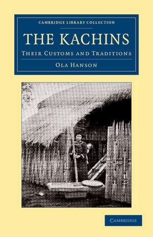 The Kachins: Their Customs and Traditions de Ola Hanson