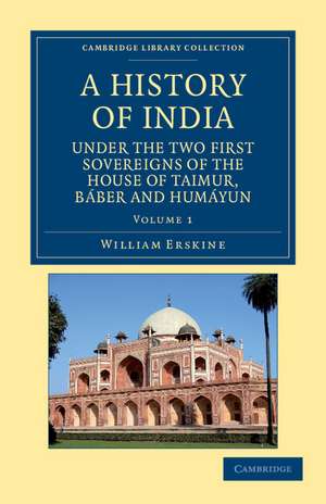 A History of India under the Two First Sovereigns of the House of Taimur, Báber and Humáyun de William Erskine