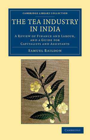 The Tea Industry in India: A Review of Finance and Labour, and a Guide for Capitalists and Assistants de Samuel Baildon