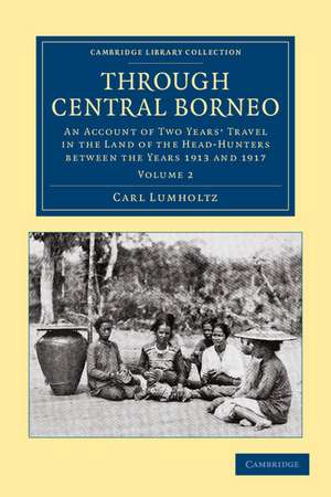 Through Central Borneo: An Account of Two Years' Travel in the Land of the Head-Hunters between the Years 1913 and 1917 de Carl Lumholtz