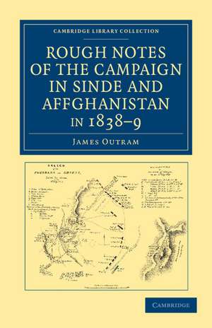 Rough Notes of the Campaign in Sinde and Affghanistan, in 1838–9: Being Extracts from a Personal Journal Kept While on the Staff of the Army of the Indus de James Outram