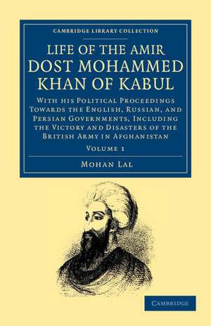 Life of the Amir Dost Mohammed Khan of Kabul: With his Political Proceedings towards the English, Russian, and Persian Governments, Including the Victory and Disasters of the British Army in Afghanistan de Mohan Lal